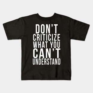 Don't criticize what you can't understand Kids T-Shirt